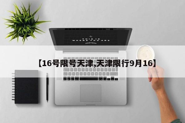 【16号限号天津,天津限行9月16】