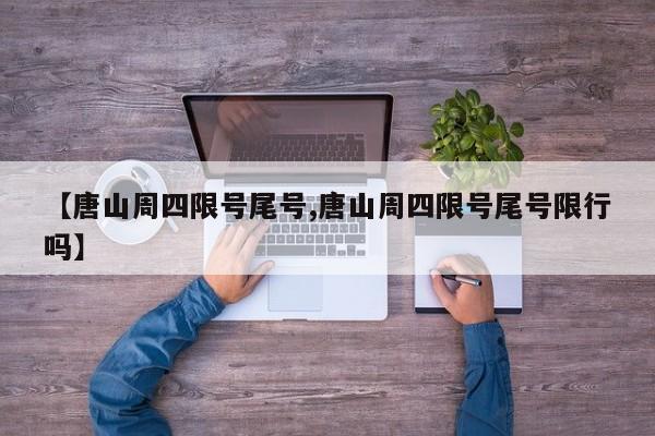 【唐山周四限号尾号,唐山周四限号尾号限行吗】